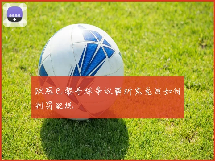 欧冠巴黎手球争议解析究竟该如何判罚犯规