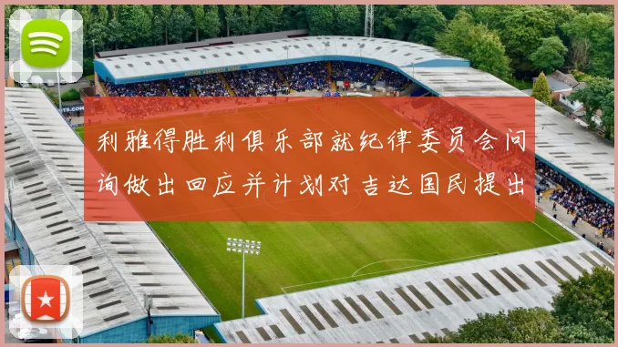 利雅得胜利俱乐部就纪律委员会问询做出回应并计划对吉达国民提出投诉