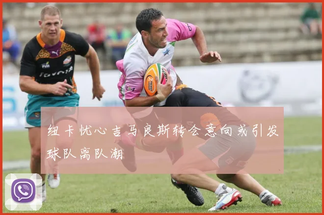 纽卡忧心吉马良斯转会意向或引发球队离队潮